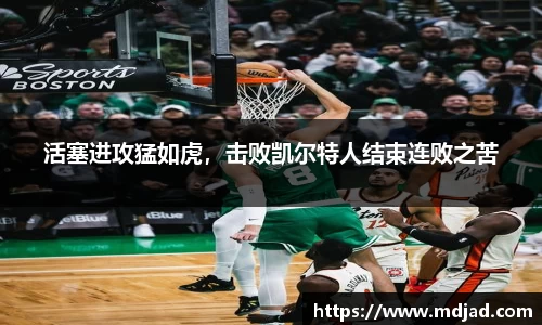 活塞进攻猛如虎，击败凯尔特人结束连败之苦