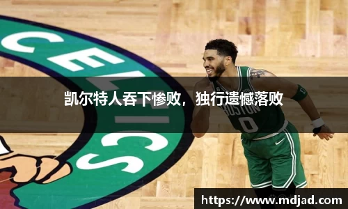 凯尔特人吞下惨败，独行遗憾落败